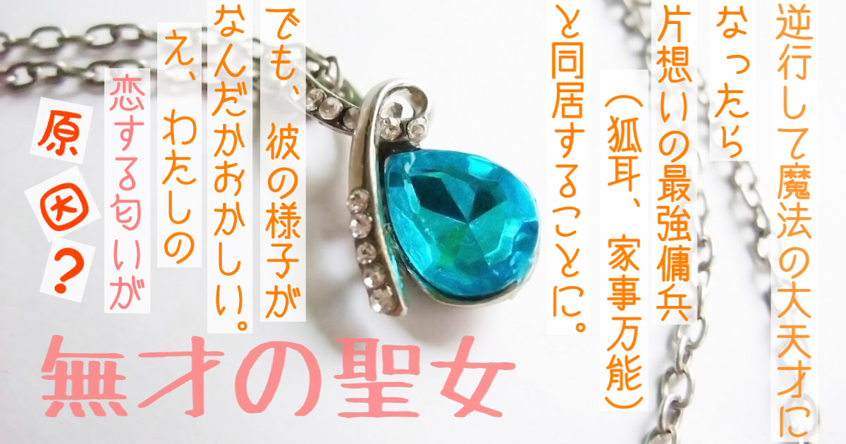 無才の聖女 逆行して魔法の大天才になったら片想いの最強傭兵 狐耳 家事万能 と同居することに でも彼の様子がなんだかおかしい え わたしの恋する匂いが原因 畑中希月 小説投稿サイトノベルアップ