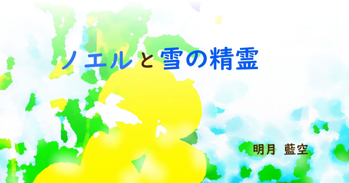 ノエルと雪の精霊 明月 藍空 小説投稿サイトノベルアップ